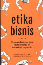 Cover ETIKA BISNIS :  Membangun Kesuksesan Bisnis Melalui Manajemen dan Perilaku Bisnis yang beretika / Danang Sunyoto dan Wika Harisa Putri