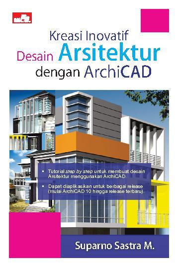 Cover KREASI INOVATIF DESAIN ARSITEKTUR DENGAN ARCHICAD / Suparno Sastra M.