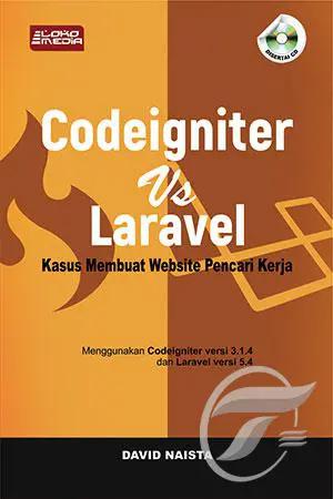 Cover CODEIGNITER VS LARAVEL :  Kasus Membuat Website Pencari Kerja / David Naista