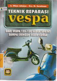 Cover TEKNIK REPARASI VESPA :  Dari Vespa 125-150 Super/Sprint Sampai Dengan Vespa Corsa / Ohan Juhana dan M. Suratman
