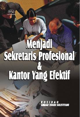 Cover MENJADI SEKRETARIS PROFESIONAL & kANTOR YANG EFEKTIF / Rosidah & Ambar Teguh Sulistiyani