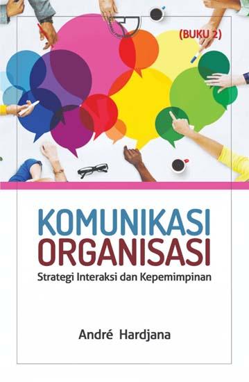 Cover KOMUNIKASI ORGANISASI (Buku 2) :  Strategi Interaksi dan Kepemimpinan / Andre Hardjana
