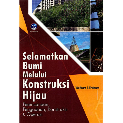 Cover SELAMATKAN BUMI MELALUI KONSTRUKSI HIJAU :  Perencanaan, Pengadaan, Konstruksi & Operasi / Wulfram I. Ervianto