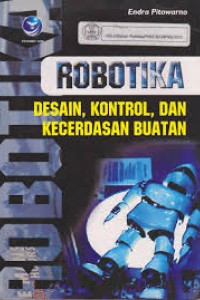 Cover ROBOTIKA DESAIN, KONTROL, DAN KECEDARSAN BUATAN / ENDRA PITOWARNO