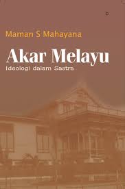 Cover Akar melayu :  ideologi dalam sastra / Maman S. Mahayana