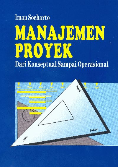 Cover MANAJEMEN PROYEK DARI KONSEPTUAL SAMPAI OPERASIONAL / IMAN SOEHARTO