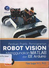 Cover PANDUAN PRAKTIS PEMROGRAMAN ROBOT VISION MENGGUNAKAN MATLAB DAN IDE ARDUINO / Mada Sanjaya