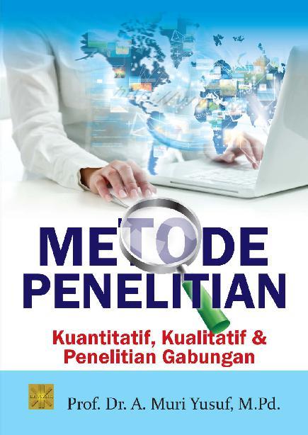 Cover METODE PENELITIAN :  Kuantitatif, Kualitatif, & Penelitian Gabungan / Muri Yusuf