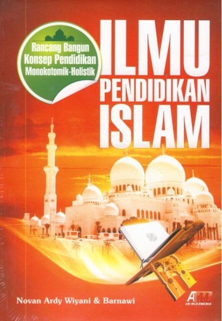 Cover ILMU PENDIDIKAN ISLAM :  Rancang Bangun Konsep Pendidikan / Novan Ardy Wiyani dan Barnawi