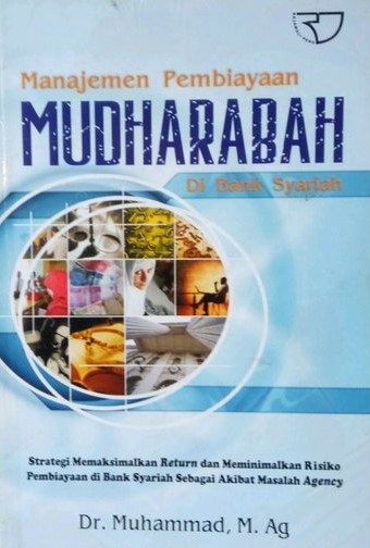 Cover MANAJEMEN PEMBIAYAAN MUDHARABAH DI BANK SYARIAH :  Strategi memaksimalkan return dan memaksimalkan risiko pembiayaan di bank syariah sebagai akibat masalah agency / Muhammad