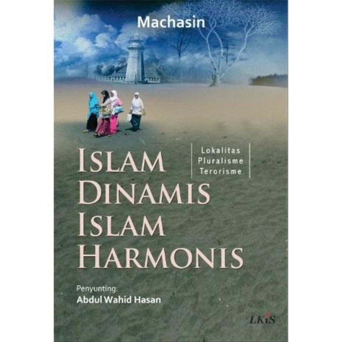 Cover ISLAM DINAMIS ISLAM HARMONIS :  Lokalitas Pluralisme Terorisme / Machasin