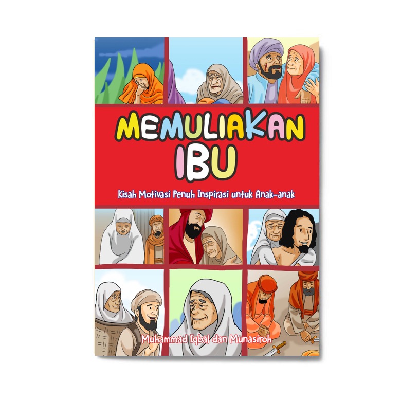 Cover MEMULIAKAN IBU :  Kisah Motivasi Penuh Inspirasi untuk Anak-anak / Muhammad iqbal dan Munasiroh
