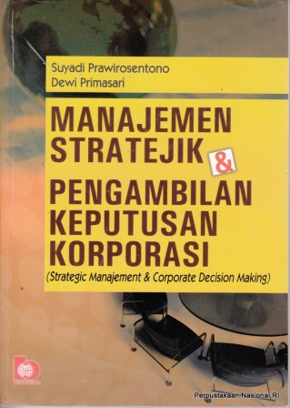 Cover MANAJEMEN STRATEJIK & PENGAMBILAN KEPUTUSAN KORPORASI :  (Strategic Management & Corporate Decision Making) / Suyadi Prawirosentono & Dewi Primasari