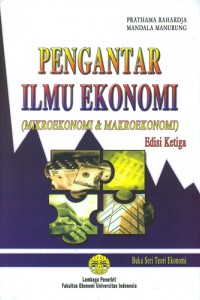 Cover Pengantar Ilmu Ekonomi, Edisi Ketiga :  (Mikroekonomi & Makroekonomi) / Prathama Rahardja ; Mandala Manurung