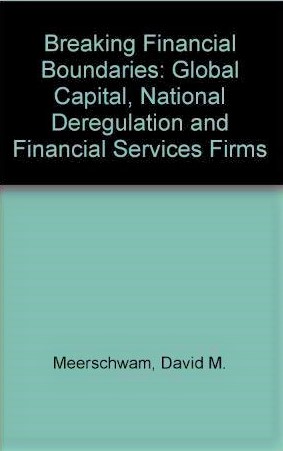 Cover Breaking financial boundaries : global capital, national deregulation, and financial service firms / David M. Meerschwam