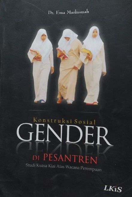 Cover KONSTRUKSI SOSIAL GENDER DI PESANTREN :  Studi Kuasa Kiai Atas Wacana Perempuan / Ema Marhumah