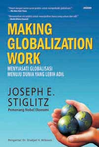 Cover MAKING GLOBALIZATION WORK :  Menyiasati Globalisasi Menuju Dunia yang Lebih Adil / Joseph E. Stiglitz