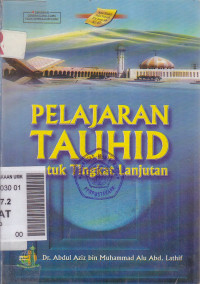 Cover PELAJARAN TAUHID UNTUK TINGKAT LANJUTAN / Abdul Aziz Bin Muhammad alu Abd. Lathif