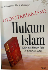 Cover OTORITARIANISME HUKUM ISLAM :  Kritik Atas Hierarki Teks Al-Kutub As-Sittah / Muhammad Habibi Siregar