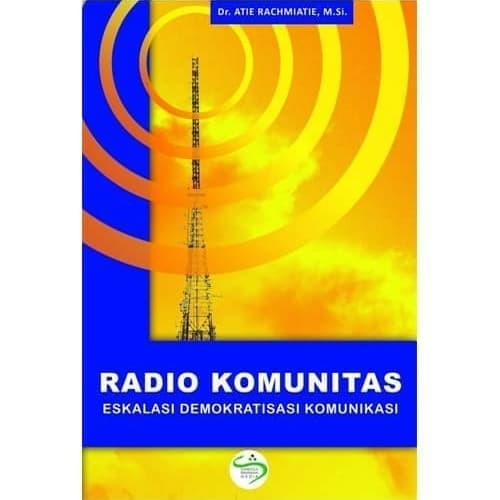 Cover RADIO KOMUNITAS :  Eskalasi Demokratisasi Komunikasi / Atie Rachmiatie