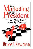 Cover The marketing of the president : political marketing as campaign strategy / Bruce I. Newman