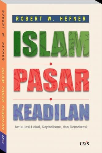 Cover ISLAM PASAR KEADILAN :  Artikulasi Lokal , Kapitalisme, dan Demokrasi / Robert W. Hefner