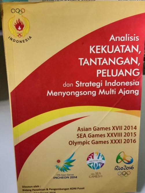 Cover ANALISIS KEKUATAN, TANTANGAN, PELUANG & STRATEGI INDONESIA MENYONGSONG MULTI AJANG :  Asian Games XVII 2014, SEA Games XXVIII 2015, Olympic Games XXXI 2016 / Koni Pusat