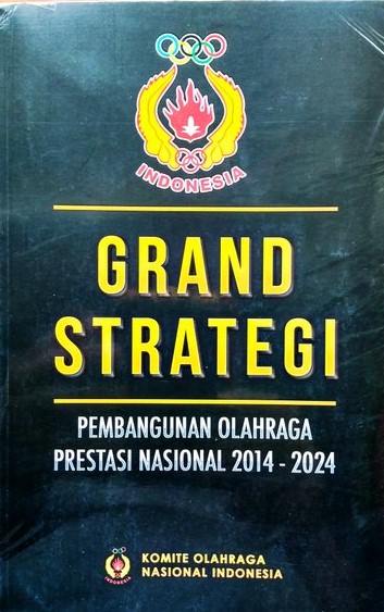 Cover GRAND STRATEGI :  Pembangunan Olahraga Prsetasi Nasional 2014-2024 KONI Pusat / KONI Pusat