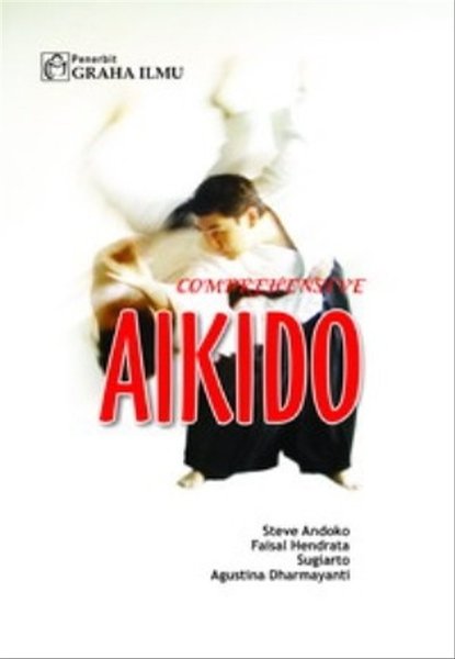 Cover COMPREHENSIVE AIKIDO / Steve Andoko, Faisal Hendrata, Sugiarto, dan Agustina Dharmayanti.