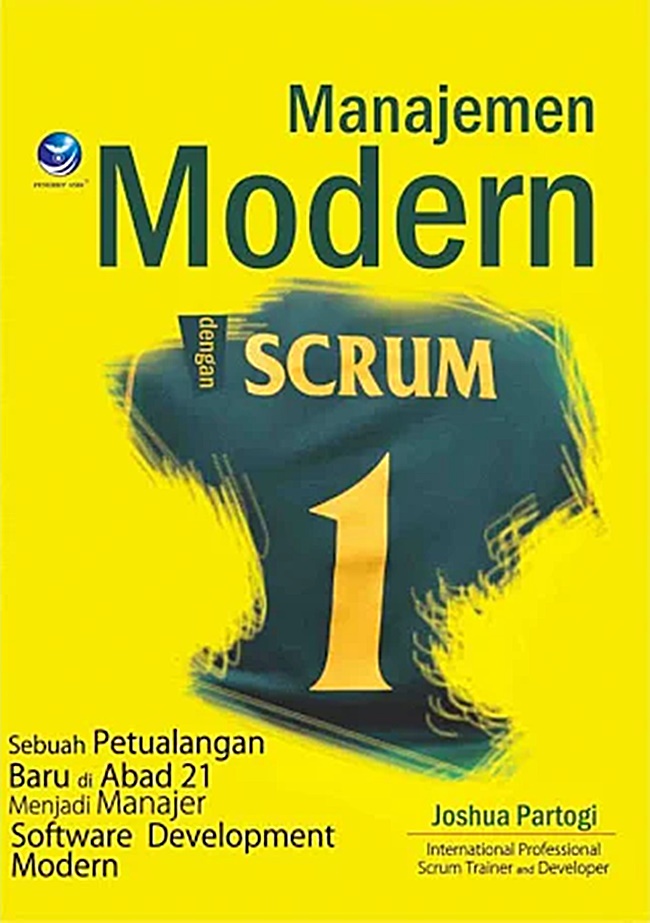 Cover MANAJEMEN MODERN DENGAN SCRUM :  Sebuah Petualangan Baru di Abad 21 Menjadi Manajer Software Development Modern / Joshua Partogi