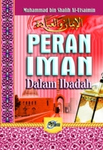 Cover PERAN IMAN :  Dalam Ibadah / Muhammad Bin Shalih Al-Utsaimin