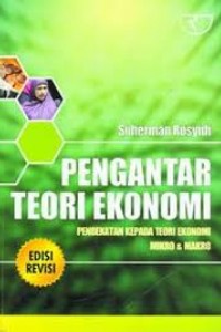 Cover PENGANTAR TEORI EKONOMI :  Pendekatan Kepada Teori Ekonomi Mikro & Makro Edisi Revis / Suherman Rosyidi