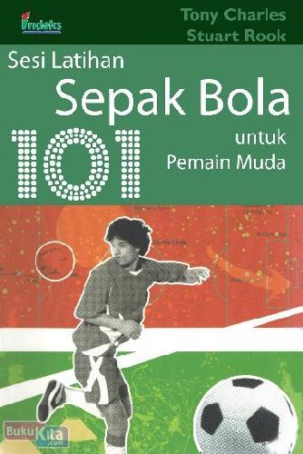Cover 101 SESI LATIHAN SEPAK BOLA UNTUK PEMAIN MUDA / Tony Charles dan Stuart Rook