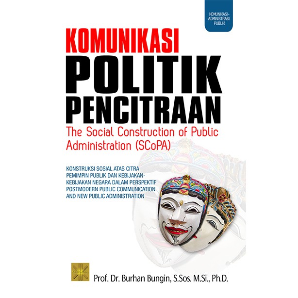 Cover KOMUNIKASI POLITIK PENCITRAAN :  The Social Construction of Public Administration (SCoPA) / Burhan Bungin