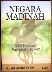 Cover NEGARA MADINAH :  Politik Penaklukan Masyarakat Suku Arab / Khalil Abdul Karim