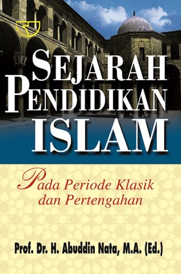 Cover SEJARAH PENDIDIKAN ISLAM :  Pada Periode Klasik Dan Pertengahan / Abuddin Nata