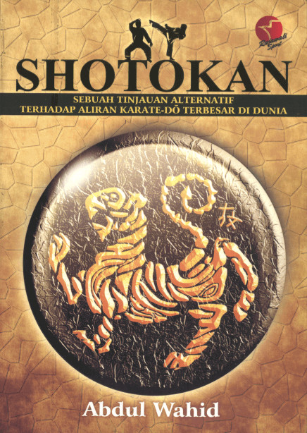 Cover SHOTOKAN :  Sebuah Tinjauan Alternatif Terhadap Aliran Karate-Do Terbesar di Dunia / Abdul Wahid