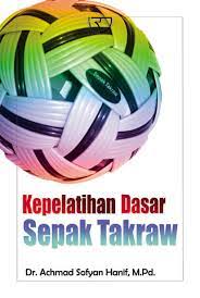Cover KEPELATIHAN DASAR SEPAK TAKRAW / Achmad Sofyan Hanif