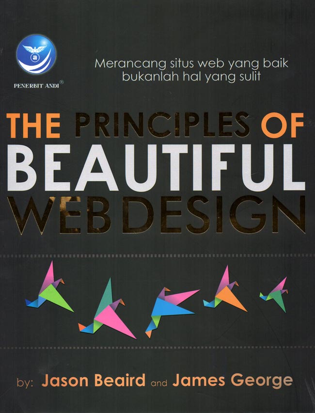 Cover The Principles of Beautiful Web Design :  Merancang situs web yang baik bukanlah hal yang sulit / Jason Beaird ; James George