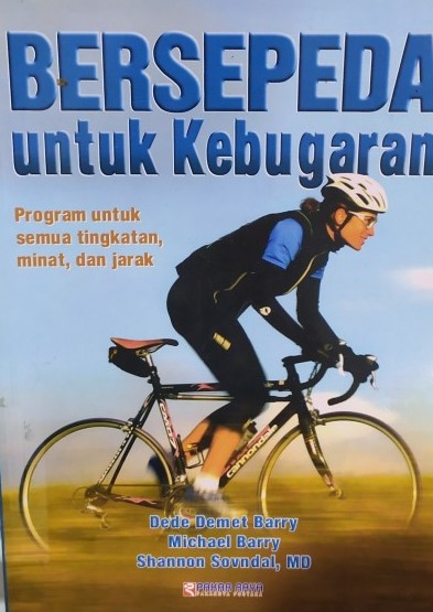 Cover BERSEPEDA UNTUK KEBUGARAN :  Program Untuk Semua Tingkatan, Minat, dan Jarak / Dede Demet Barry, Michael Barry, Shannon Sovndal