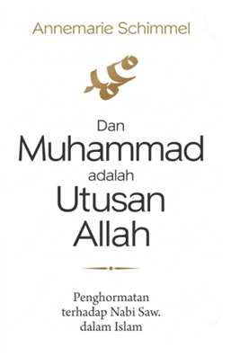 Cover DAN MUHAMMAD ADALAH UTUSAN ALLAH :  Penghormatan terhadap Nabi SAW. dalam Islam / Annemarie Schimmel