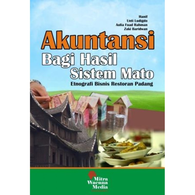 Cover AKUNTANSI BAGI HASIL SISTEM MATO :  Etnografi Bisnis Restoran Padang / Hanif, Unti Ludigdo, Aulia Fuad Rahman, & Zaki Baridwan