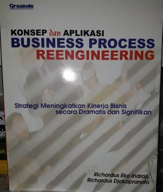 Cover KONSEP DAN APLIKASI BUSINESS PROCESS REENGINEERING :  Strategi Meningkatkan Kinerja Bisnis secara Dramatis dam Signifikan / Richardus Eko Indrajit & Richardus Djokopranoto