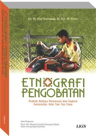 Cover ETNOGRAFI PENGOBATAN :  Praktik Budaya Peramuan dan Sugesti Komunitas Adat Tau Taa Vana / Alie Humaedi