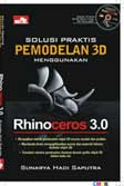 Cover SOLUSI PRAKTIS PEMODELAN 3D MENGGUNAKAN RHINOCEROS 3.0 / Sunarya Hadi Saputra