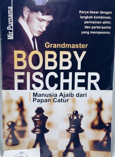 Cover GRANDMASTER BOBBY FISCHER :  Manusia Ajaib dari Papan Catur / Mir Purnama