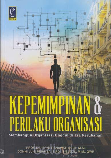 Cover KEPEMIMPINAN & PERILAKU ORGANISASI :  Membangun Organisasi Unggul di Era Perubahan / Erni Tisnawati Sule dan Donni Juni Priansa