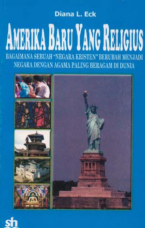 Cover AMERIKA BARU YANG RELIGIUS :  Bagaimana Sebuah "Negara Kristen" Berubah Menjadi Negara Dengan Agama Paling Beragama Di Dunia / Diana L. Eck