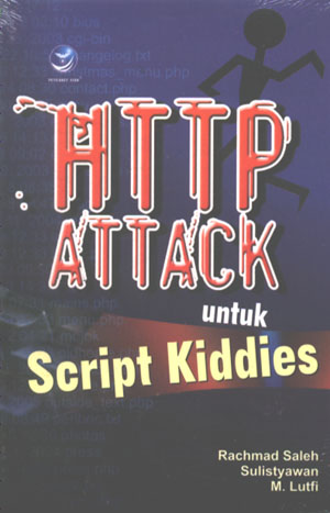 Cover HTTP ATTACK UNTUK SCRIPT KIDDIES / Rachmad Saleh, Sulistyawan, & M. Lutfi