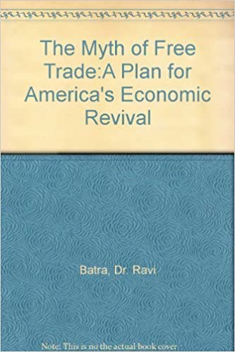 Cover THE MYTH OF FREE TRADE :  A Plan for America's Economic Revival / Ravi Batra